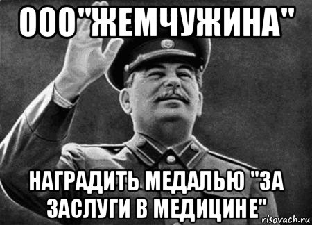 ооо"жемчужина" наградить медалью "за заслуги в медицине", Мем сталин расстрелять