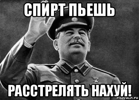 спирт пьешь расстрелять нахуй!