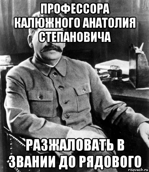 профессора калюжного анатолия степановича разжаловать в звании до рядового, Мем  иосиф сталин