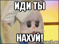 иди ты нахуй!