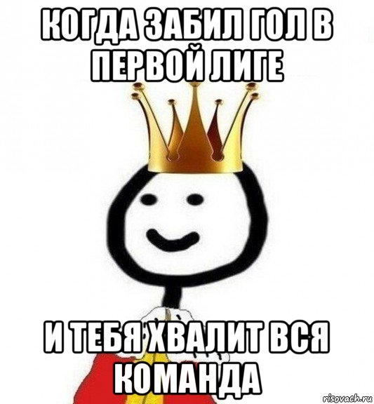 когда забил гол в первой лиге и тебя хвалит вся команда, Мем Теребонька Царь