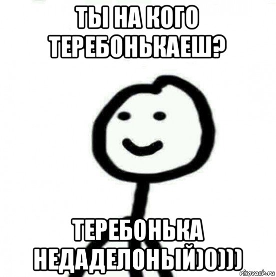 ты на кого теребонькаеш? теребонька недаделоный)0))), Мем Теребонька (Диб Хлебушек)