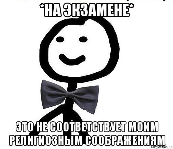 *на экзамене* это не соответствует моим религиозным соображениям, Мем Теребонька в галстук-бабочке