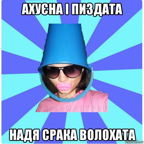 ахуєна і пиздата надя срака волохата, Мем Типичная Тупая Пизда