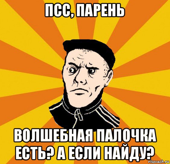 псс, парень волшебная палочка есть? а если найду?, Мем Типовий Титушка