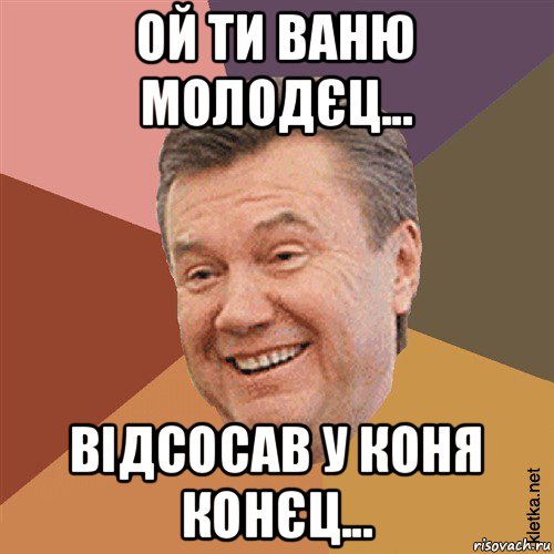 ой ти ваню молодєц... відсосав у коня конєц..., Мем Типовий Яник