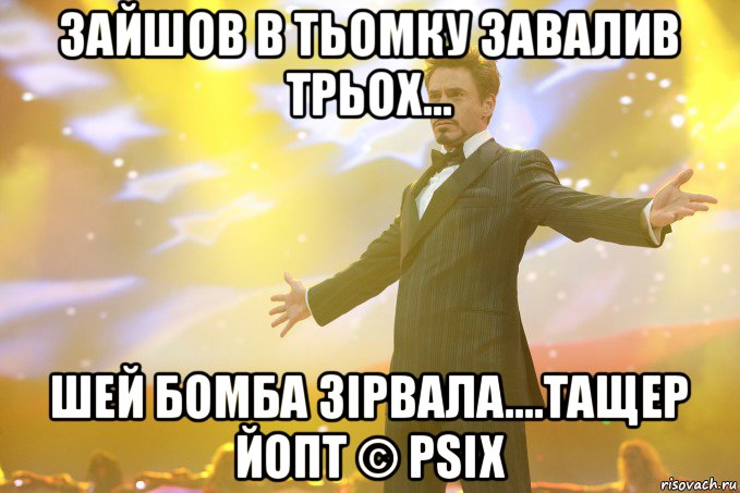 зайшов в тьомку завалив трьох... шей бомба зірвала....тащер йопт © psix, Мем Тони Старк (Роберт Дауни младший)