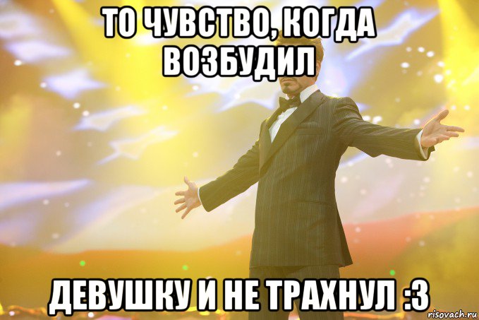 то чувство, когда возбудил девушку и не трахнул :3, Мем Тони Старк (Роберт Дауни младший)