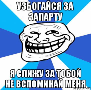 узбогайся за запарту я слижу за тобой не вспоминай меня, Мем трол днепр