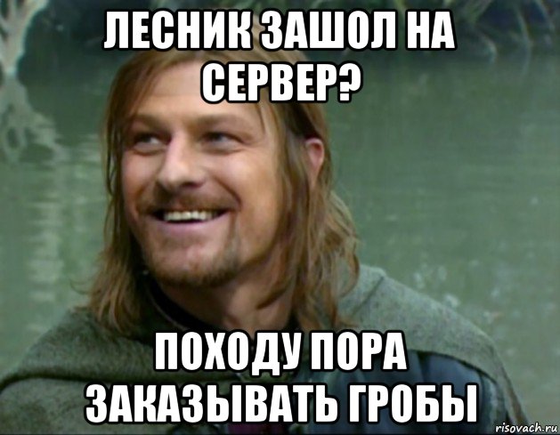 лесник зашол на сервер? походу пора заказывать гробы, Мем Тролль Боромир