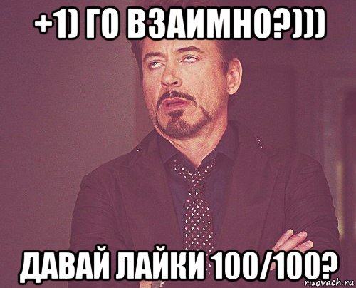 +1) го взаимно?))) давай лайки 100/100?, Мем твое выражение лица