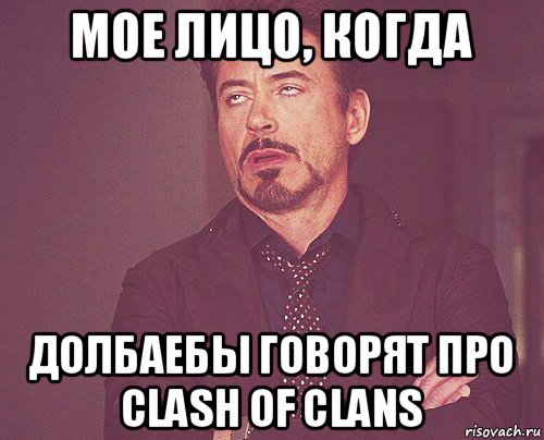 мое лицо, когда долбаебы говорят про clash of clans, Мем твое выражение лица