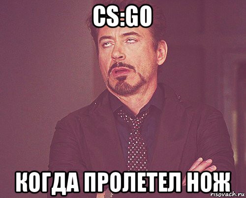 cs:go когда пролетел нож, Мем твое выражение лица