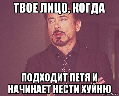 твое лицо, когда подходит петя и начинает нести хуйню, Мем твое выражение лица