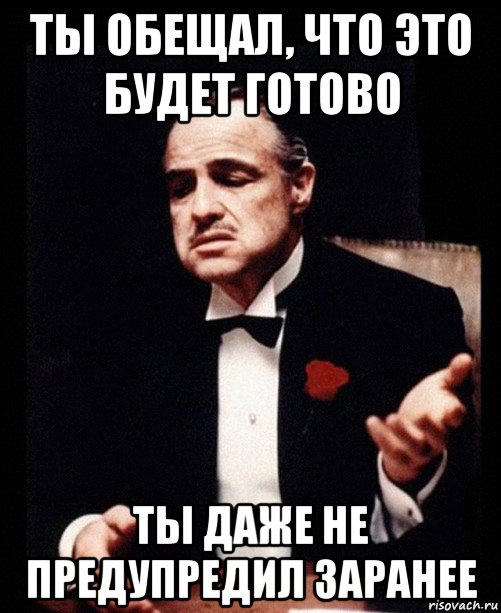 ты обещал, что это будет готово ты даже не предупредил заранее, Мем ты делаешь это без уважения