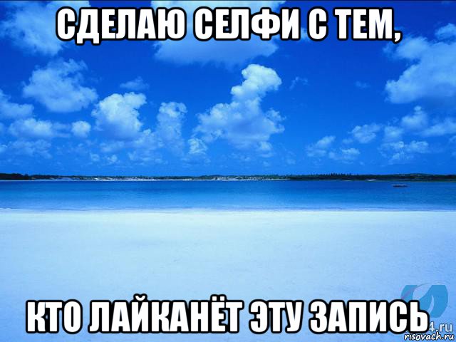 сделаю селфи с тем, кто лайканёт эту запись