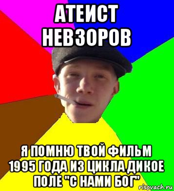 атеист невзоров я помню твой фильм 1995 года из цикла дикое поле "с нами бог", Мем умный гопник