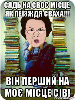 сядь на своє місце. як пеїзждя сваха!!! він перший на моє місце сів!, Мем Вчитель