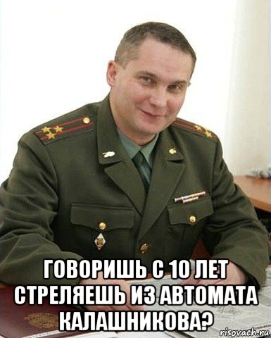  говоришь с 10 лет стреляешь из автомата калашникова?, Мем Военком (полковник)