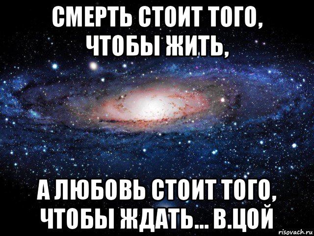 смерть стоит того, чтобы жить, а любовь стоит того, чтобы ждать… в.цой, Мем Вселенная