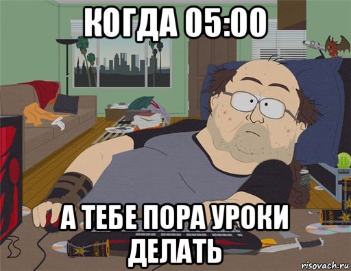 когда 05:00 а тебе пора уроки делать, Мем   Задрот south park