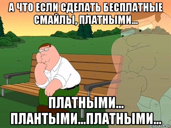 а что если сделать бесплатные смайлы, платными... платными... плантыми...платными..., Мем Задумчивый Гриффин