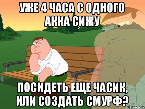 уже 4 часа с одного акка сижу посидеть еще часик, или создать смурф?, Мем Задумчивый Гриффин