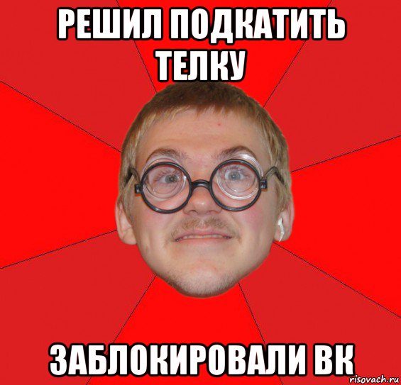 решил подкатить телку заблокировали вк, Мем Злой Типичный Ботан
