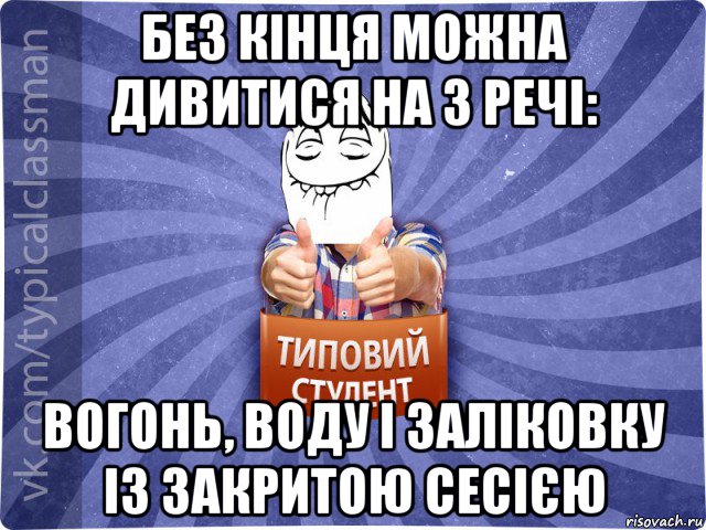 без кінця можна дивитися на 3 речі: вогонь, воду і заліковку із закритою сесією, Мем 3444242342342