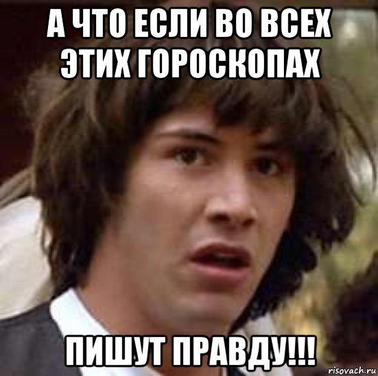 а что если во всех этих гороскопах пишут правду!!!, Мем А что если (Киану Ривз)