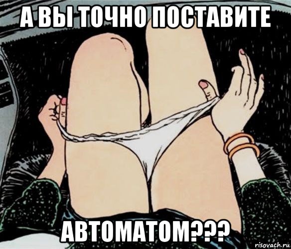 а вы точно поставите автоматом???, Мем А ты точно