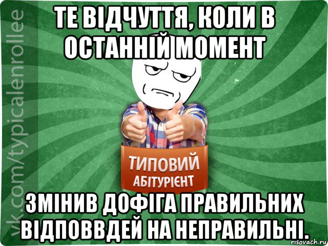 те відчуття, коли в останній момент змінив дофіга правильних відповвдей на неправильні., Мем абтура1