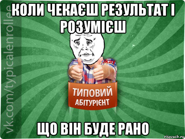 коли чекаєш результат і розумієш що він буде рано, Мем абтура4