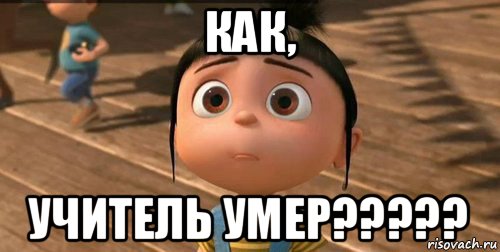 как, учитель умер?????, Мем    Агнес Грю