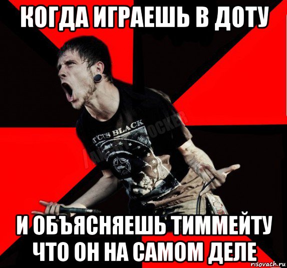 когда играешь в доту и объясняешь тиммейту что он на самом деле, Мем Агрессивный рокер