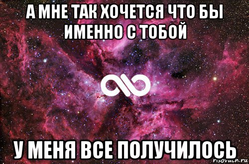 а мне так хочется что бы именно с тобой у меня все получилось, Мем офигенно