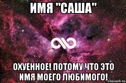 имя "саша" охуенное! потому что это имя моего любимого!, Мем офигенно