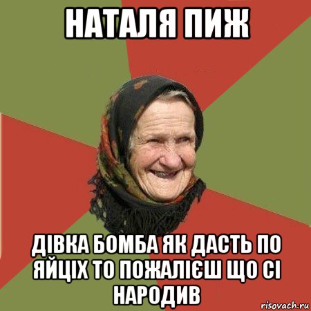 наталя пиж дівка бомба як дасть по яйціх то пожалієш що сі народив