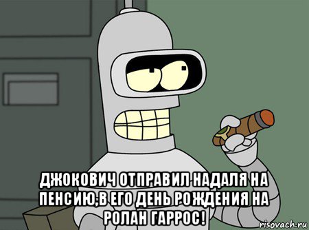  джокович отправил надаля на пенсию,в его день рождения на ролан гаррос!, Мем бендер родригес