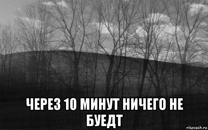  через 10 минут ничего не буедт