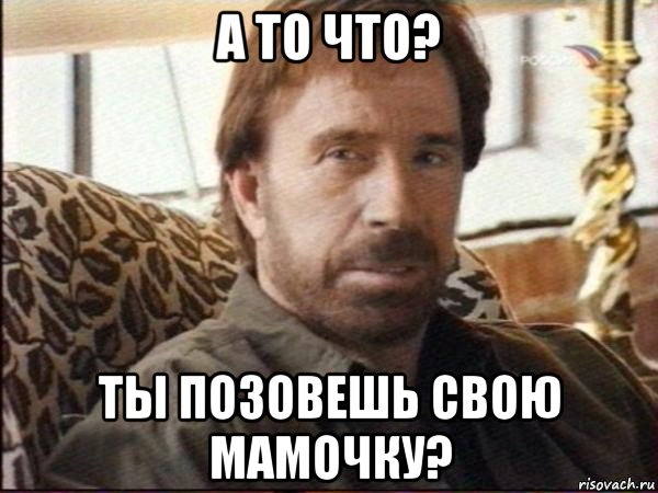 а то что? ты позовешь свою мамочку?, Мем чак норрис