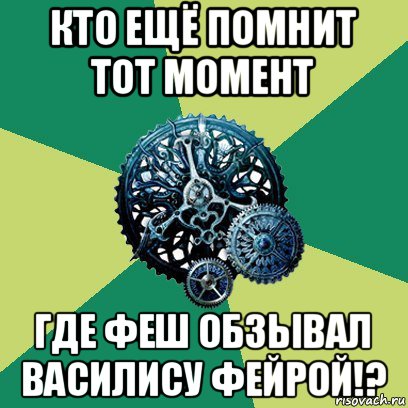 кто ещё помнит тот момент где феш обзывал василису фейрой!?