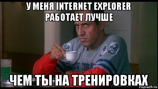 у меня internet explorer работает лучше чем ты на тренировках, Мем челентано