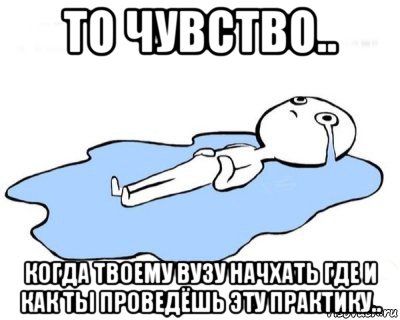 то чувство.. когда твоему вузу начхать где и как ты проведёшь эту практику..