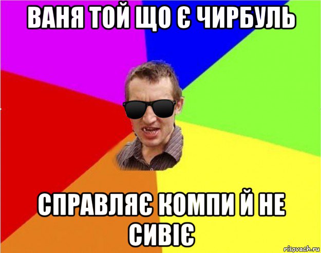 ваня той що є чирбуль справляє компи й не сивіє, Мем Чьоткий двiж