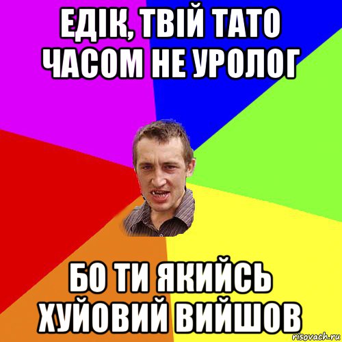 едік, твій тато часом не уролог бо ти якийсь хуйовий вийшов, Мем Чоткий паца