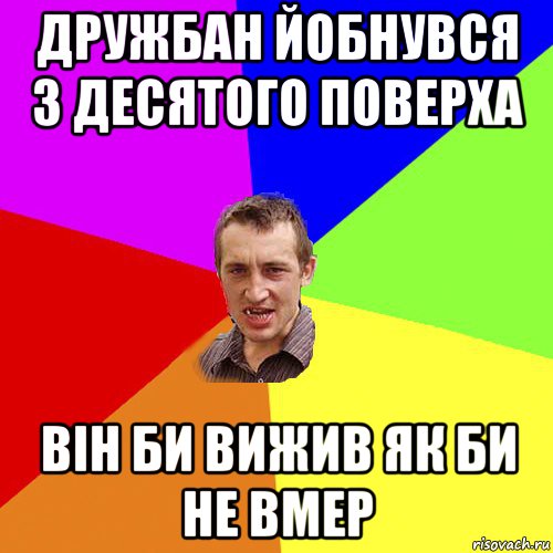 дружбан йобнувся з десятого поверха він би вижив як би не вмер, Мем Чоткий паца