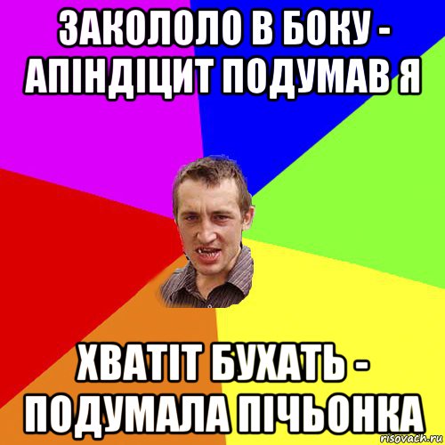 закололо в боку - апіндіцит подумав я хватіт бухать - подумала пічьонка, Мем Чоткий паца