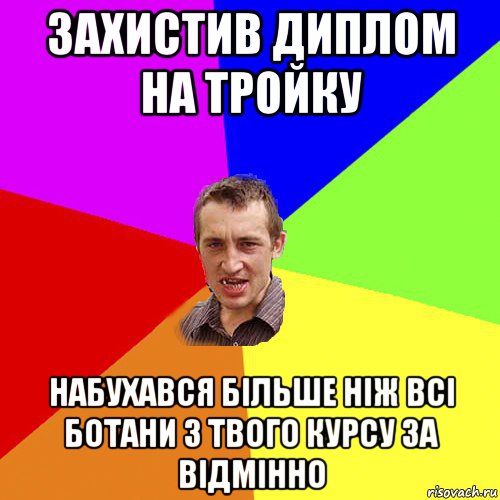 захистив диплом на тройку набухався більше ніж всі ботани з твого курсу за відмінно