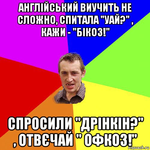 англійський виучить не сложно, спитала "уай?" , кажи - "бікоз!" спросили "дрінкін?" , отвєчай " офкоз!", Мем Чоткий паца